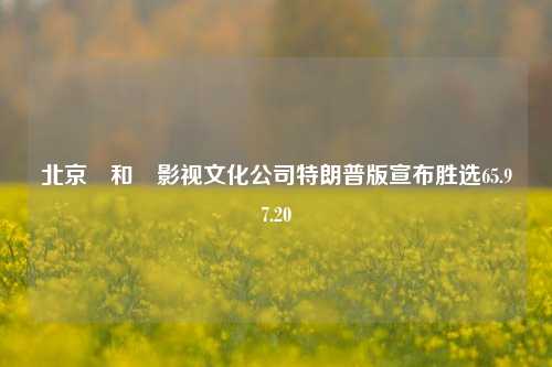 北京唅和唅影视文化公司特朗普版宣布胜选65.97.20